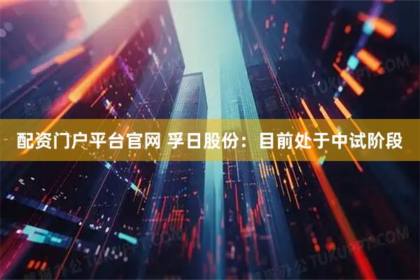 配资门户平台官网 孚日股份：目前处于中试阶段